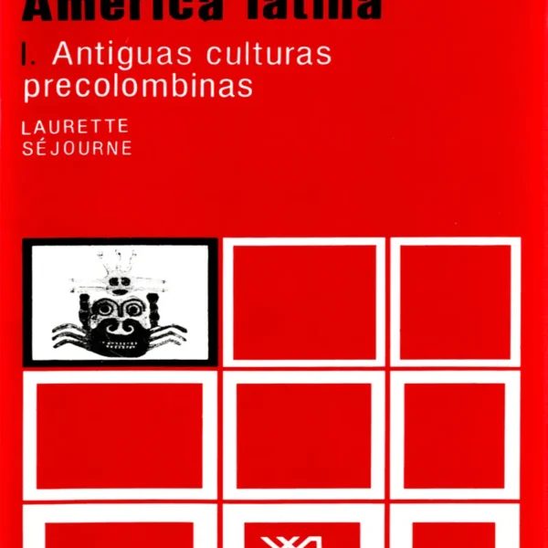 AMÉRICA LATINA I: ANTIGUAS CULTURAS PRECOLOMBINAS. HISTORIA UNIVERSAL VOL. 21