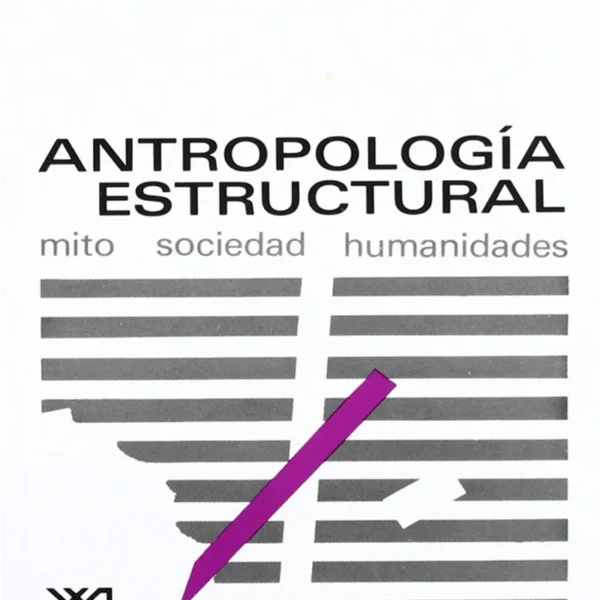 ANTROPOLOGÍA ESTRUCTURAL. MITO, SOCIEDAD Y HUMANIDADES