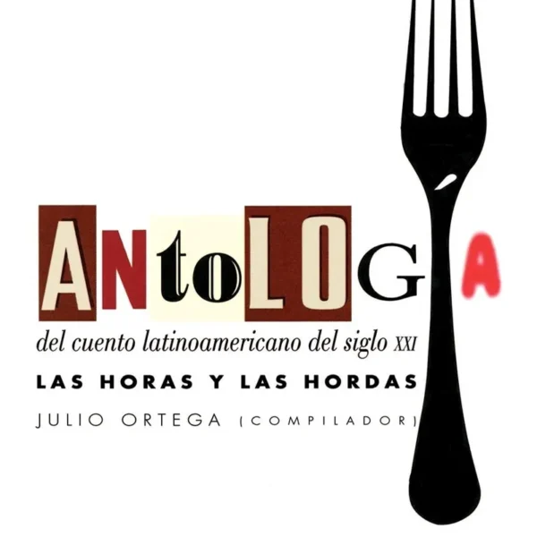 ANTOLOGÍA DEL CUENTO LATINOAMERICANO DEL SIGLO XXI. LAS HORAS Y LAS HORDAS