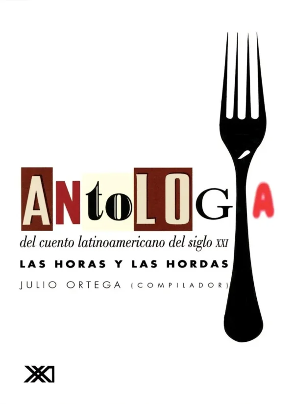 ANTOLOGÍA DEL CUENTO LATINOAMERICANO DEL SIGLO XXI. LAS HORAS Y LAS HORDAS