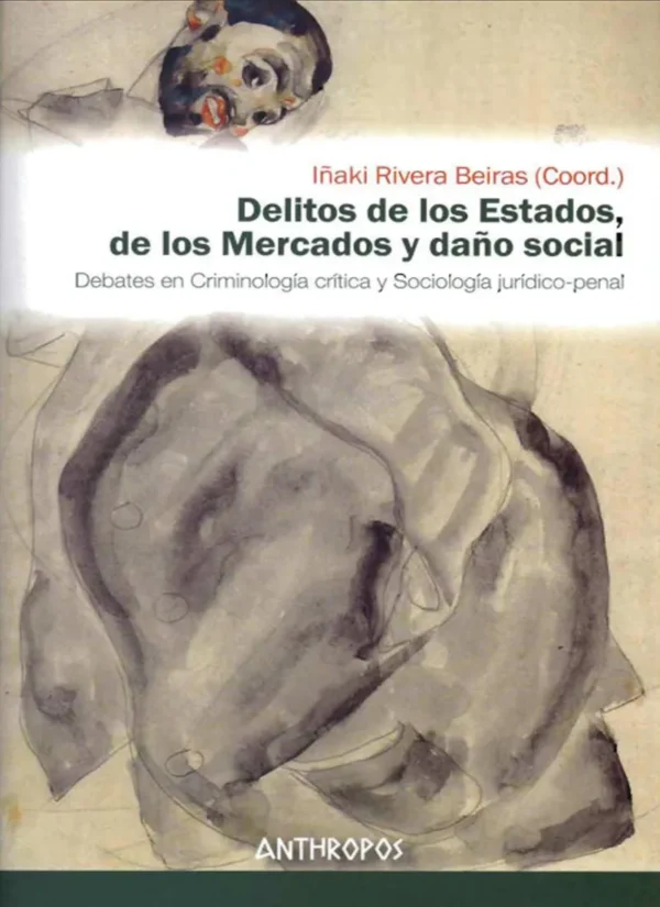 DELITOS DE LOS ESTADOS, DE LOS MERCADOS Y DAÑO SOCIAL. DEBATES EN CRIMINOLOGÍA CRÍTICA Y SOCIOLOGÍA JURÍDICO-PENAL