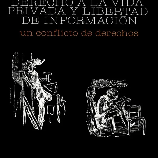 DERECHO A LA VIDA PRIVADA Y LIBERTAD DE INFORMACIÓN. UN CONFLICTO DE DERECHOS