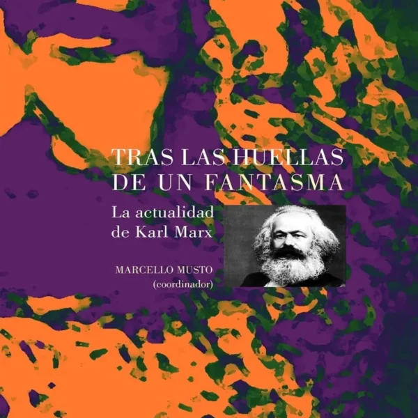 TRAS LAS HUELLAS DE UN FANTASMA. LA ACTUALIDAD DE KARL MARX