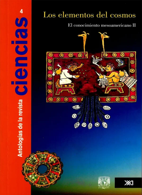 ANTALOGÍA DE LA REVISTA CIENCIAS VOL. 4: LOS ELEMENTOS DEL COSMOS. EL CONOCIMIENTO MESOAMERICANO II