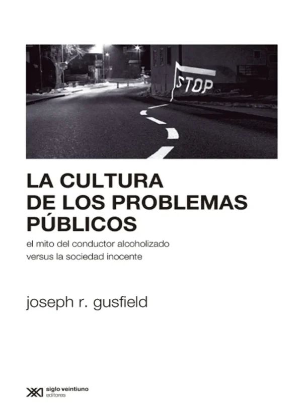 LA CULTURA DE LOS PROBLEMAS PÚBLICOS. EL MITO DEL CONDUCTOS ALCHOLIZADO VERSUS LA SOCIEDAD INOCENTE