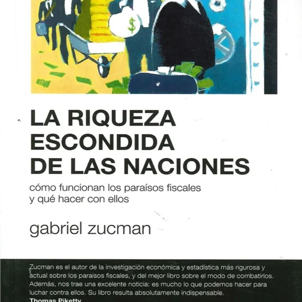 LA RIQUEZA ESCONDIDA DE LAS NACIONES. CÓMO FUNCIONAN LOS PARAÍSOS FISCALES Y QUÉ HACER CON ELLOS
