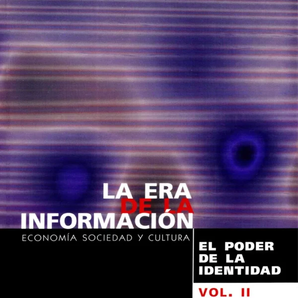 LA ERA DE LA INFORMACIÓN. ECONOMÍA, SOCIEDAD Y CULTURA. EL PODER DE LA IDENTIDAD VOL. II