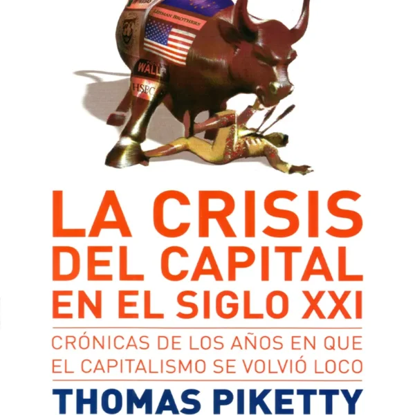 LA CRISIS DEL CAPITAL EN EL SIGLO XXI. CRÓNICAS DE LOS AÑOS EN QUE EL CAPITALISMO SE VOLVIÓ LOCO