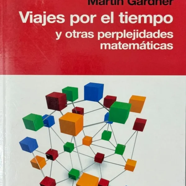 VIAJES POR EL TIEMPO Y OTRAS PERPLEJIDADES MATEMÁTICAS
