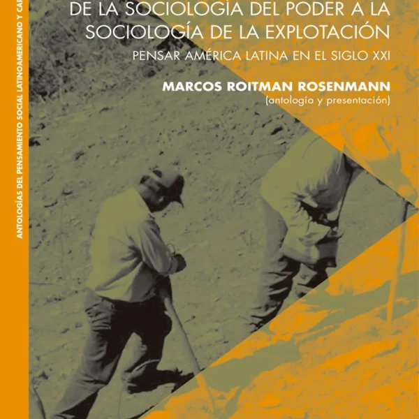 DE LA SOCIOLOGÍA DEL PODER A LA SOCIOLOGÍA DE LA EXPLOTACIÓN. PENSAR AMÉRICA LATINA EN EL SIGLO XXI