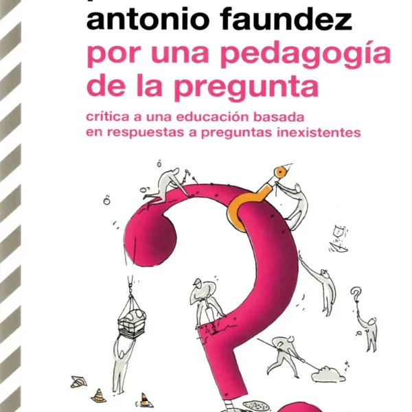 POR UNA PEDAGOGÍA DE LA PREGUNTA. CRÍTICA A UNA EDUCACIÓN BASADA EN RESPUESTAS A PREGUNTAS INEXISTENTES