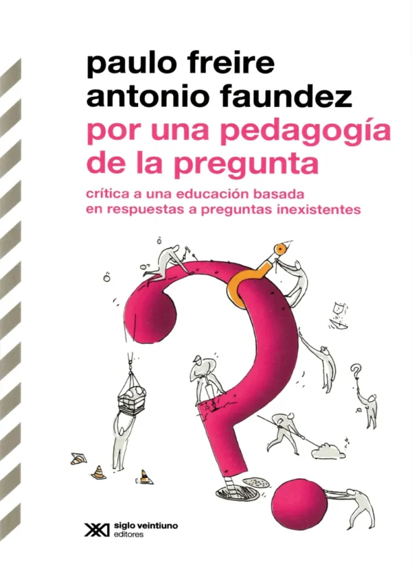 POR UNA PEDAGOGÍA DE LA PREGUNTA. CRÍTICA A UNA EDUCACIÓN BASADA EN RESPUESTAS A PREGUNTAS INEXISTENTES