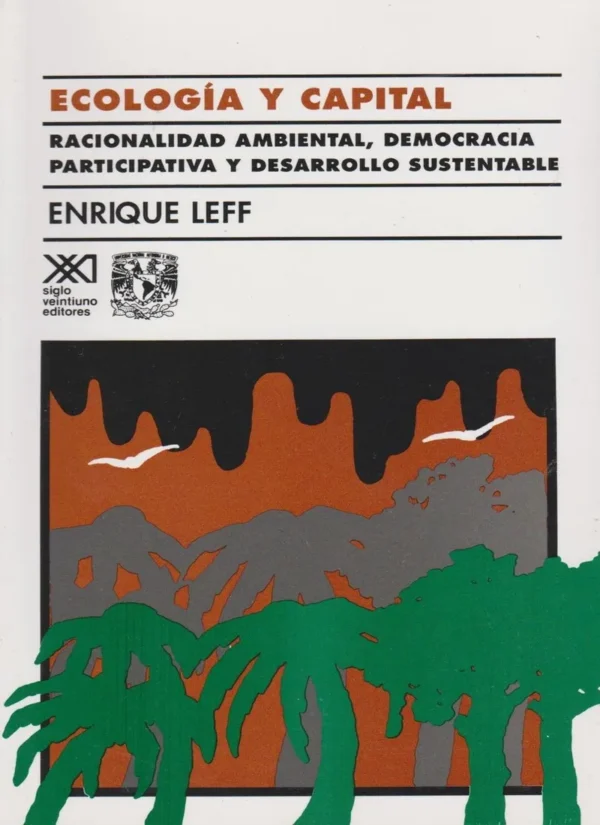 ECOLOGÍA Y CAPITAL: RACIONALIDAD AMBIENTAL, DEMOCRACIA PARTICIPATIVA Y DESARROLLO SUSTENTABLE