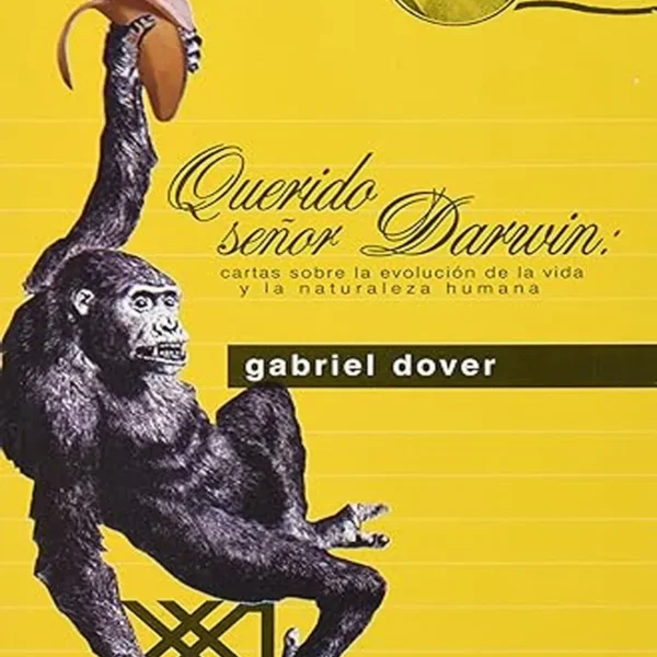 QUERIDO SEÑOR DARWIN: CARTAS SOBRE LA EVOLUCIÓN DE LA VIDA Y LA NATURALEZA HUMANA
