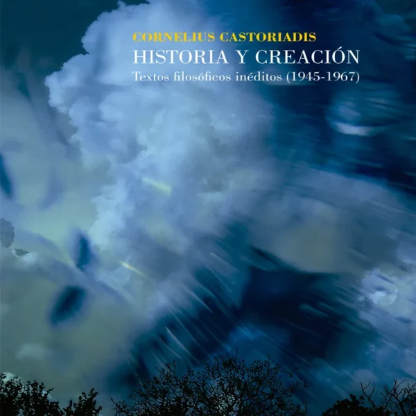 HISTORIA Y CREACIÓN. TEXTOS FILOSÓFICOS INÉDITOS (1945-1967)