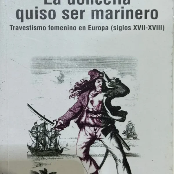 LA DONCELLA QUISO SER MARINERO. TRAVESTISMO FEMENINO EN EUROPA (SIGLOS XVII – XVIII)