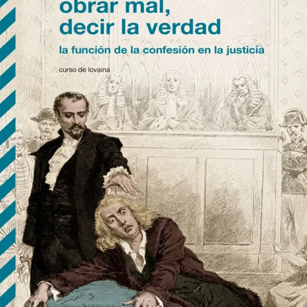 OBRAR MAL, DECIR LA VERDAD. LA FUNCIÓN DE LA CONFESIÓN EN LA JUSTICIA