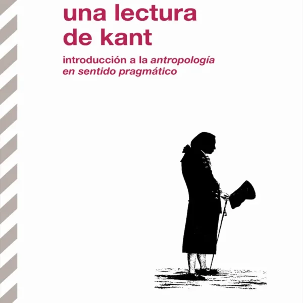 UNA LECTURA DE KANT. INTRODUCCIÓN A LA ANTROPOLOGÍA EN SENTIDO PRAGMÁTICO