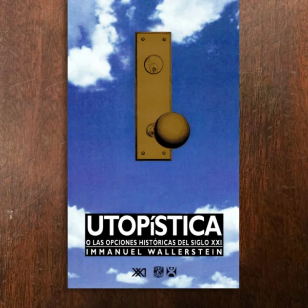 UTOPÍSTICA. O LAS OPCIONES HISTÓRICAS DEL SIGLO XXI