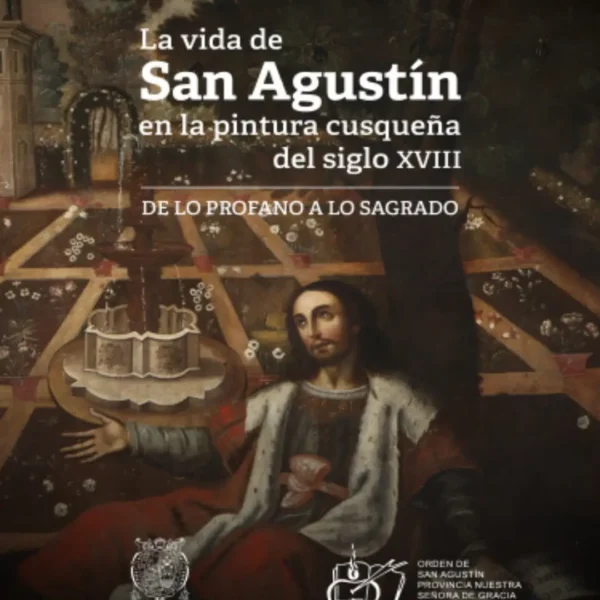 LA VIDA DE SAN AGUSTÍN EN LA PINTURA CUSQUEÑA DEL SIGLO XVIII DE LO PROFANO A LO SAGRADO
