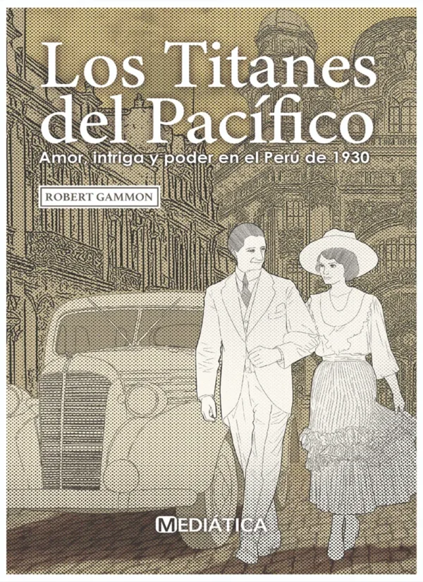 LOS TITANES DEL PACÍFICO. AMOR, INTRIGA Y PODER EN EL PERÚ DE 1930