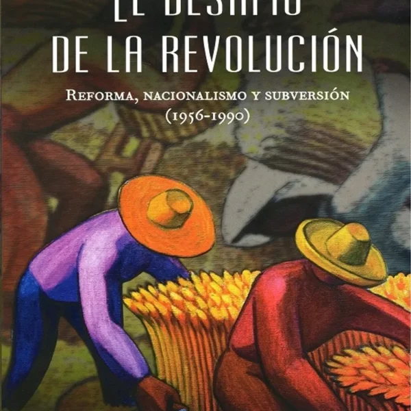 EL DESAFÍO DE LA REVOLUCIÓN. REFORMA, NACIONALISMO Y SUBVERSIÓN (1956 – 1990)