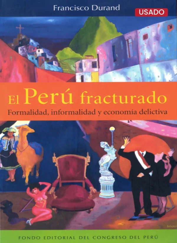 EL PERÚ FRACTURADO. FORMALIDAD, INFORMALIDAD Y ECONOMÍA DELICTIVA