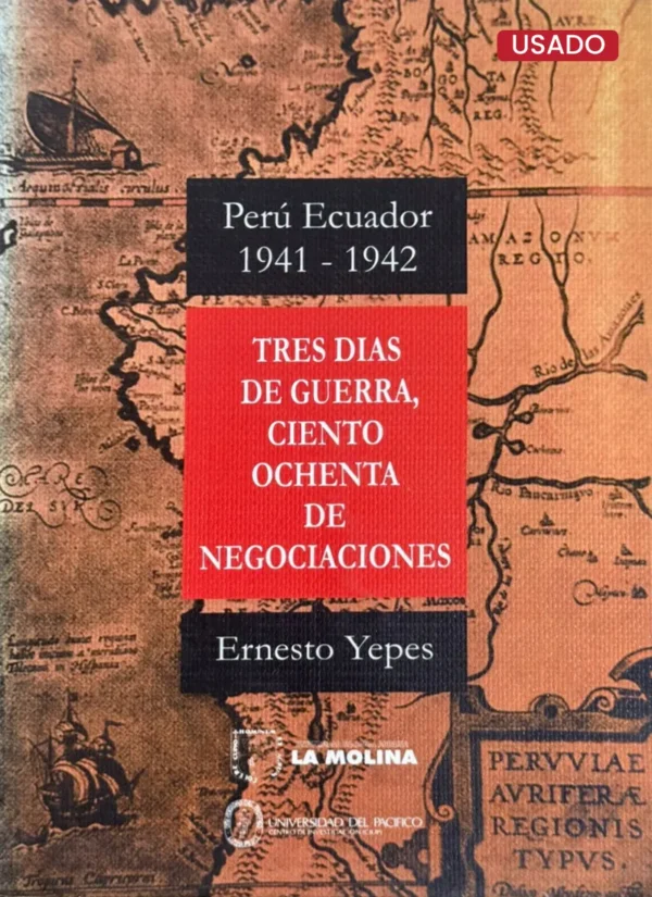 TRES DÍAS DE GUERRA, CIENTO OCHENTA DE NEGOCIACIONES. PERÚ ECUADOR 1941 – 1942”