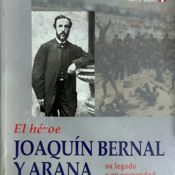 EL HÉROE JOAQUÍN BERNAL Y ARANA. SU LEGADO Y SU POSTERIDAD