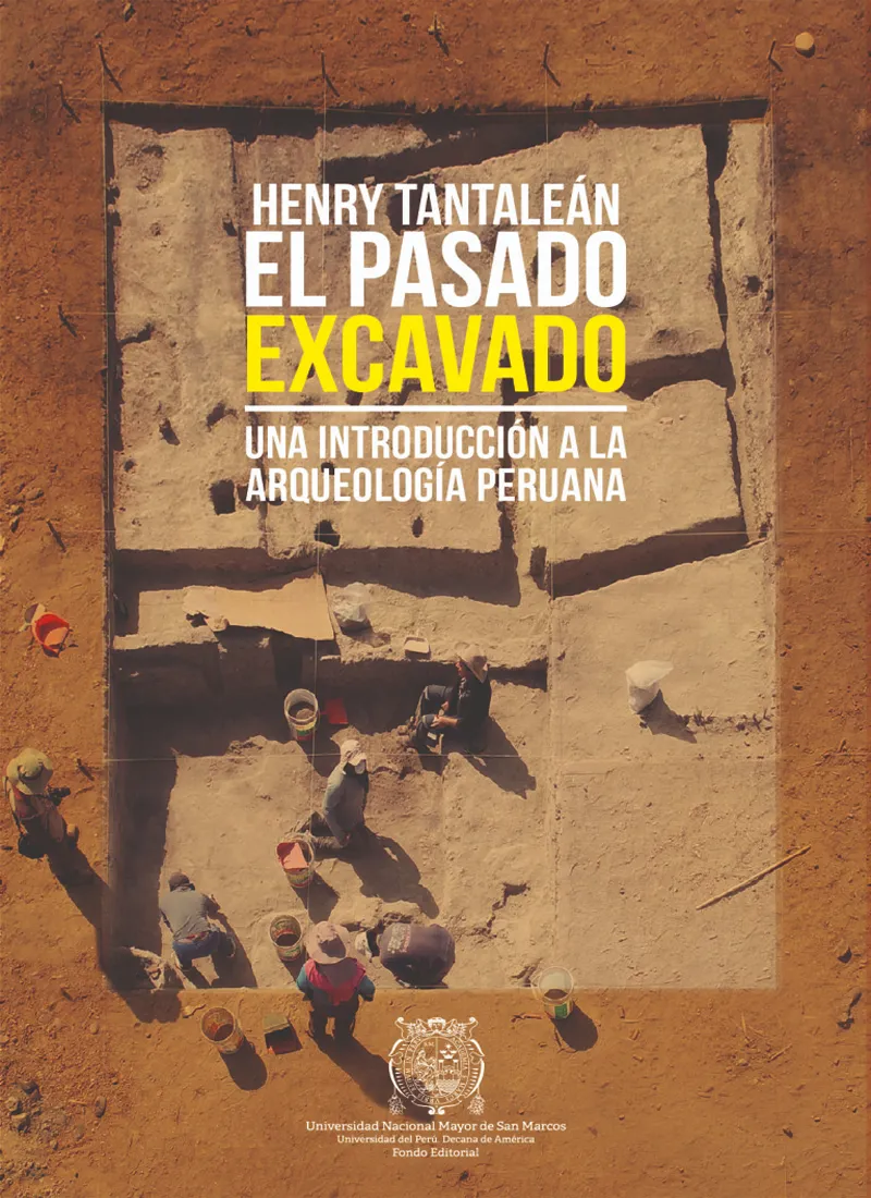 EL PASADO EXCAVADO. UNA INTRODUCCIÓN A LA ARQUEOLOGÍA PERUANA