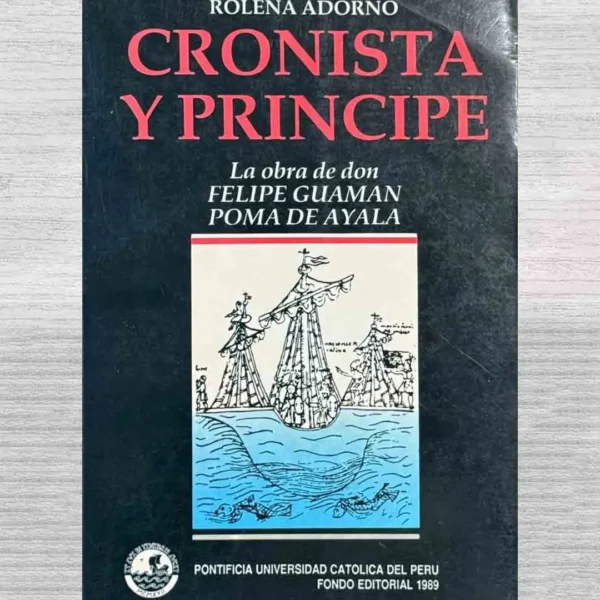 CRONISTA Y PRÍNCIPE. LA OBRA DE DON FELIPE GUAMAN POMA DE AYALA