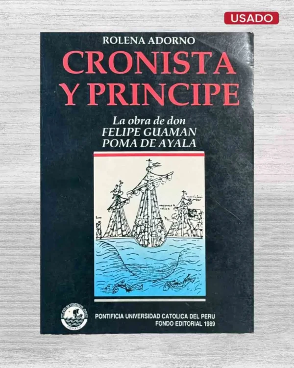 CRONISTA Y PRÍNCIPE. LA OBRA DE DON FELIPE GUAMAN POMA DE AYALA