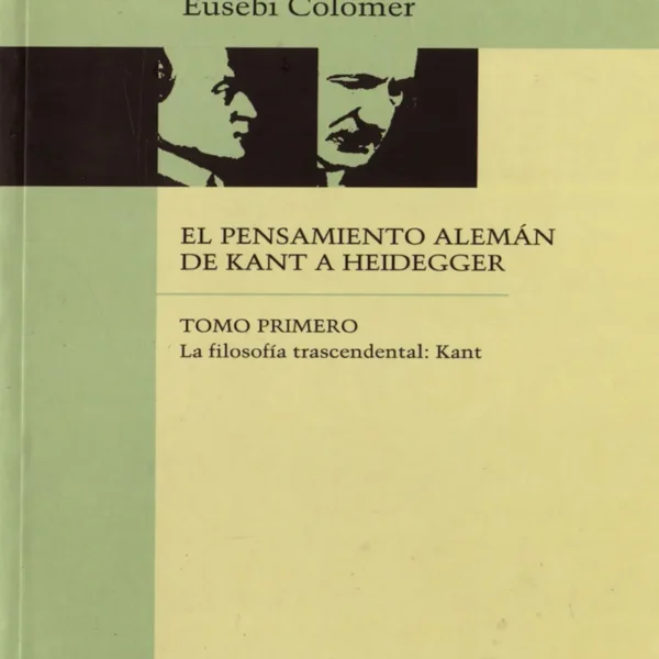 EL PENSAMIENTO ALEMÁN DE KANT A HEIDEGGER. TOMO PRIMERO. LA FILOSOFÍA TRASCENDENTAL: KANT