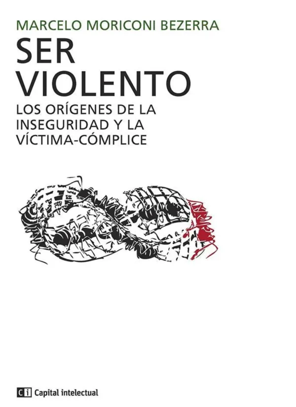 SER VIOLENTO. LOS ORÍGENES DE LA INSEGURIDAD Y LA VÍCTIMA-CÓMPLICE