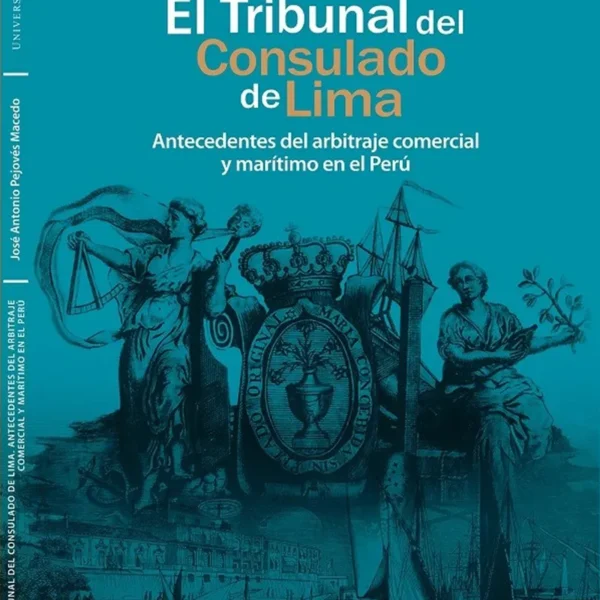EL TRIBUNAL DEL CONSULADO DE LIMA. ANTECEDENTES DEL ARBITRAJE COMERCIAL Y MARÍTIMO EN EL PERÚ