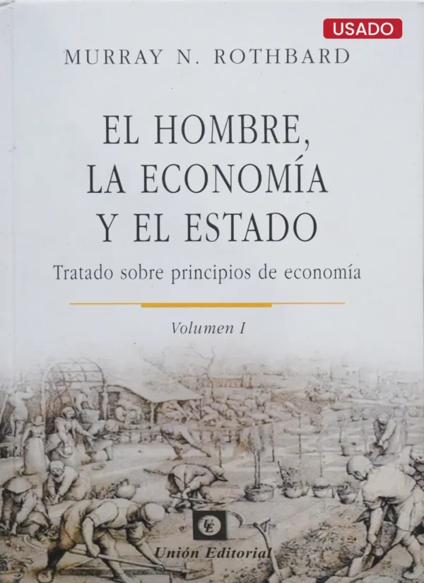 EL HOMBRE, LA ECONOMÍA Y EL ESTADO. TRATADO SOBRE PRINCIPIOS DE ECONOMÍA. VOLUMEN I