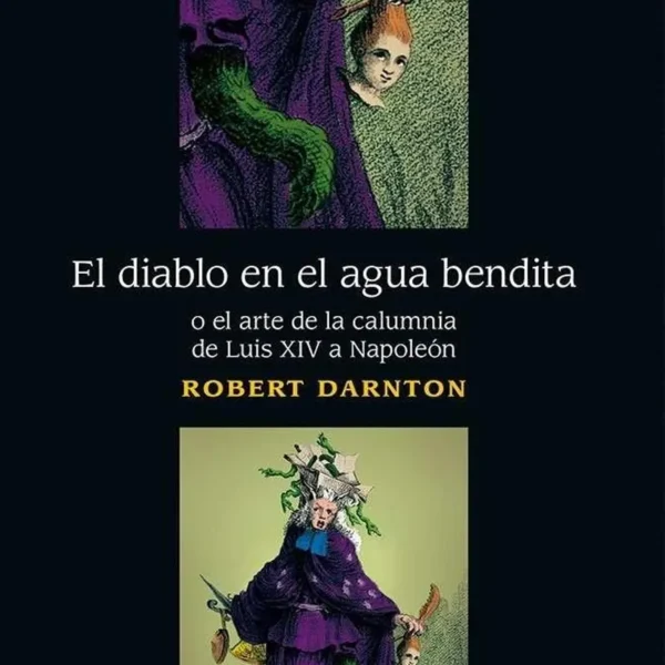 EL DIABLO EN EL AGUA BENDITA O EL ARTE DE LA CALUMNIA DE LUIS XIV A NAPOLEÓN
