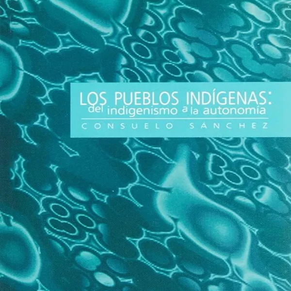 LOS PUEBLOS INDÍGENAS: DEL INDIGENISMO A LA AUTONOMÍA