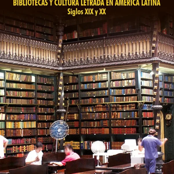 BIBLIOTECAS Y CULTURA LETRADA EN AMÉRICA LATINA. SIGLOS XIX Y XX