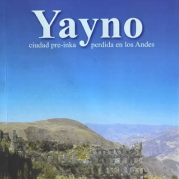 YAYNO. CIUDAD PRE-INKA PERDIDA EN LOS ANDES