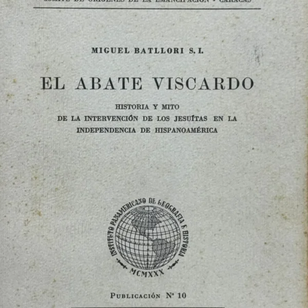 EL ABATE VISCARDO. HISTORIA Y MITO DE LA INTERVENCIÓN DE LOS JESUITAS EN LA INDEPENDENCIA DE HISPANOAMÉRICA