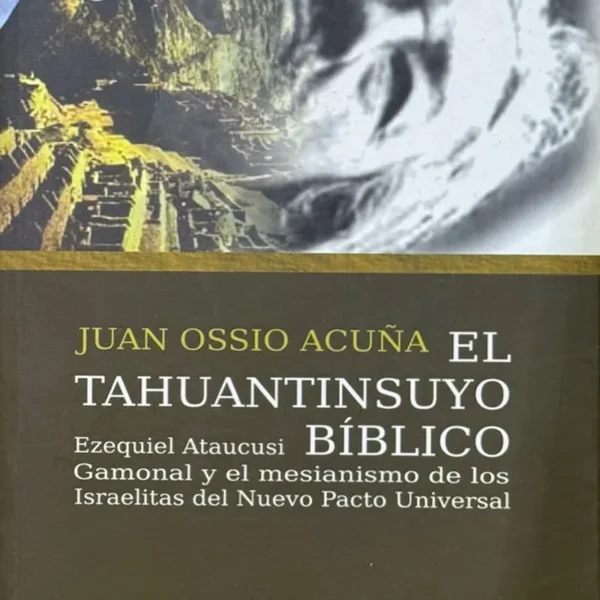 EL TAHUANTINSUYO BÍBLICO. EZEQUIEL ATAUCAUSI GAMONAL Y EL MESIANISMO DE LOS ISRAELITAS DEL NUEVO PACTO UNIVERSAL