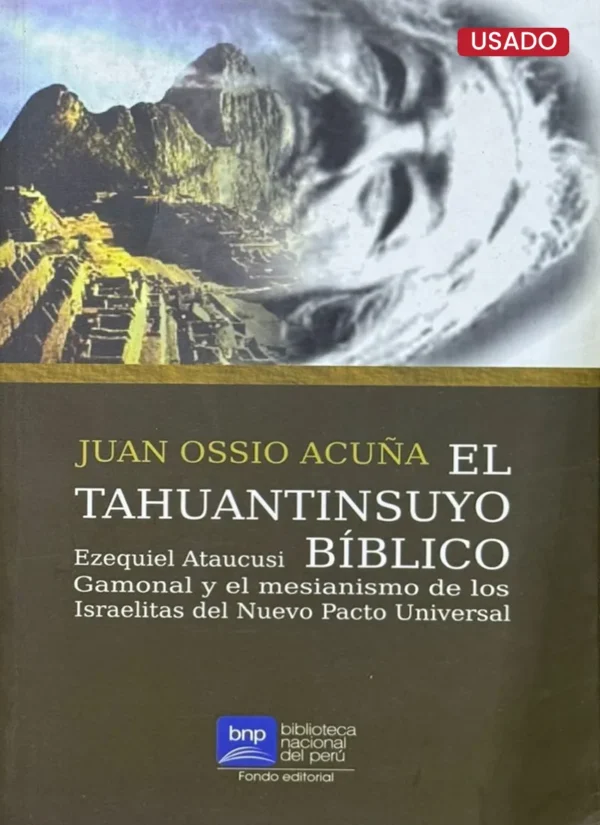 EL TAHUANTINSUYO BÍBLICO. EZEQUIEL ATAUCAUSI GAMONAL Y EL MESIANISMO DE LOS ISRAELITAS DEL NUEVO PACTO UNIVERSAL