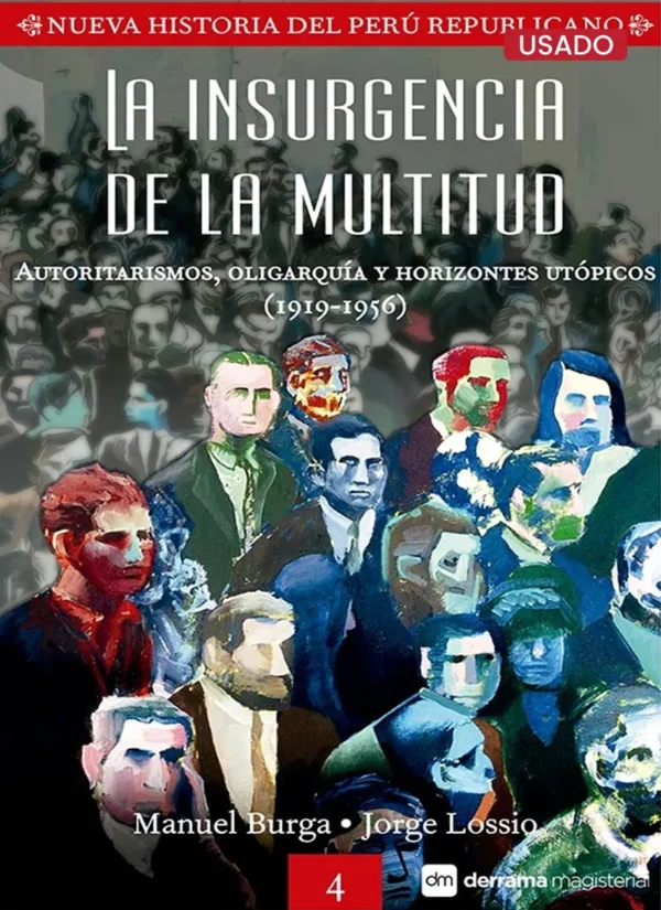LA INSURGENCIA DE LA MULTITUD. AUTORITARISMOS, OLIGARQUÍA Y HORIZONTES UTÓPICOS (1919-1956). NUEVA HISTORIA DEL PERÚ REPUBLICANO 4