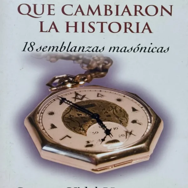 MASONES QUE CAMBIARON LA HISTORIA. 18 SEMBLANZAS MASÓNICAS