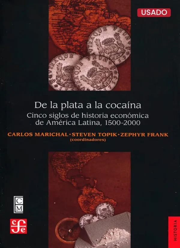 DEL PLATA A LA COCAÍNA. CINCO SIGLOS DE HISTORIA ECONÓMICA DE AMÉRICA LATINA, 1500 – 2000