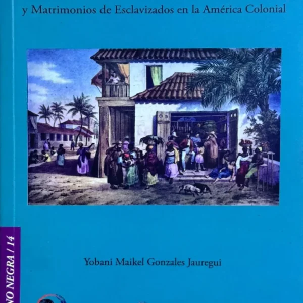 LEGISLACIÓN CANÓNICA Y MATRIMONIOS DE ESCLAVIZADOS EN LA AMÉRICA COLONIAL