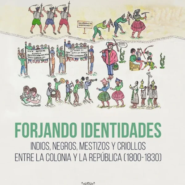 FORJANDO IDENTIDADES. INDIOS, NEGROS, MESTIZOS Y CRIOLLOS ENTRE LA COLONIA Y LA REPÚBLICA (1800 -1830)