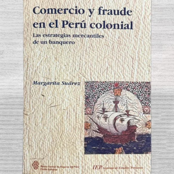 COMERCIO Y FRAUDE EN EL PERÚ COLONIAL. LAS ESTRATEGIAS MERCANTILES DE UN BANQUERO