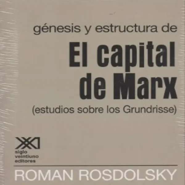 GÉNESIS Y ESTRUCTURA DE EL CAPITAL DE MARX (ESTUDIOS SOBRE LOS GRUNDRISSE)